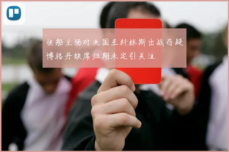 快船主场对决国王科林斯出战存疑博格丹缺席归期未定引关注