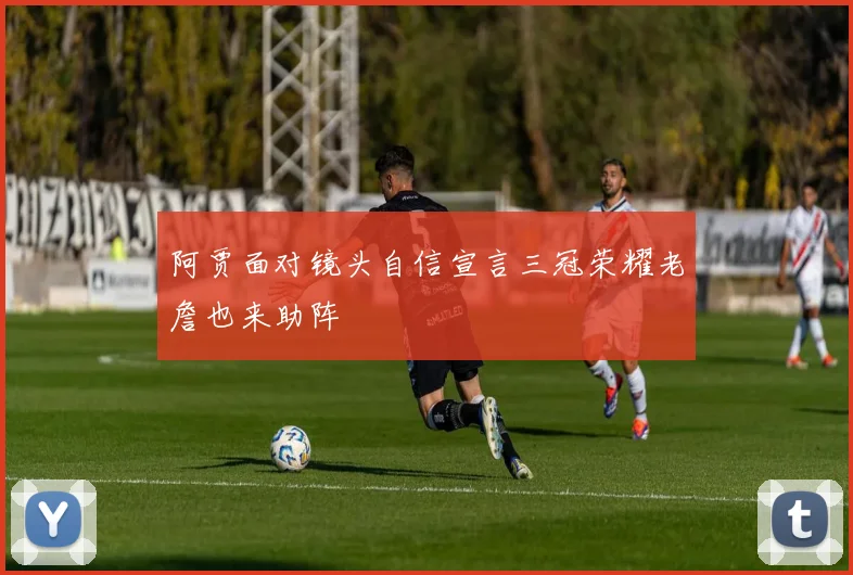 阿贾面对镜头自信宣言三冠荣耀老詹也来助阵